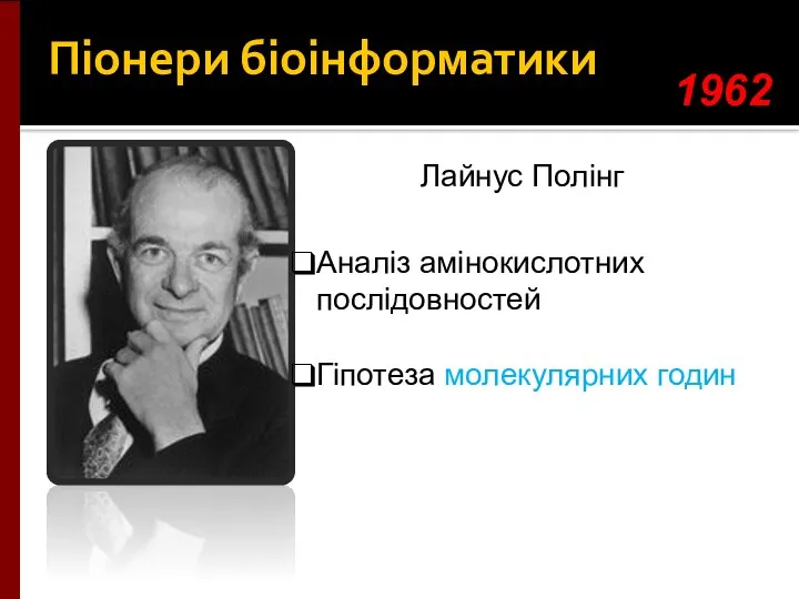 Піонери біоінформатики Лайнус Полінг 1962 Аналіз амінокислотних послідовностей Гіпотеза молекулярних годин