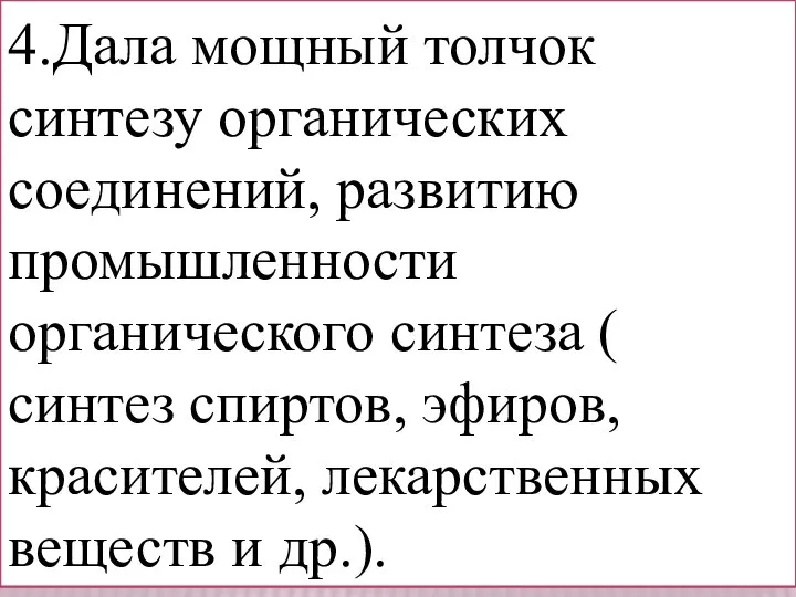 4.Дала мощный толчок синтезу органических соединений, развитию промышленности органического синтеза (