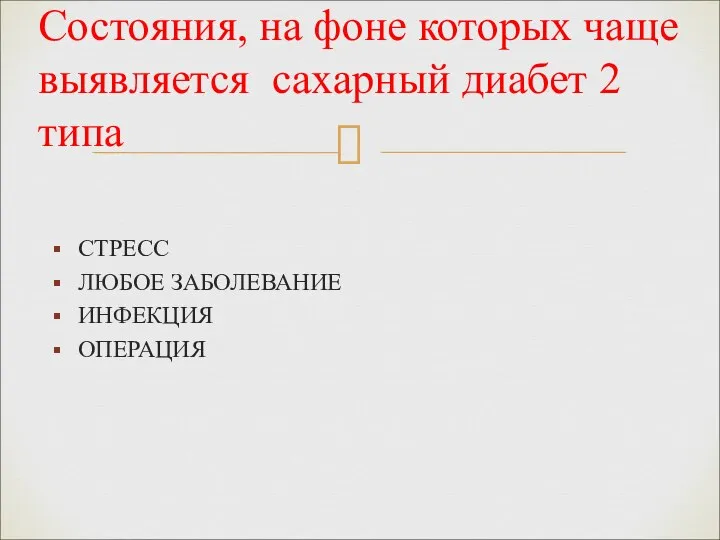 СТРЕСС ЛЮБОЕ ЗАБОЛЕВАНИЕ ИНФЕКЦИЯ ОПЕРАЦИЯ Состояния, на фоне которых чаще выявляется сахарный диабет 2 типа