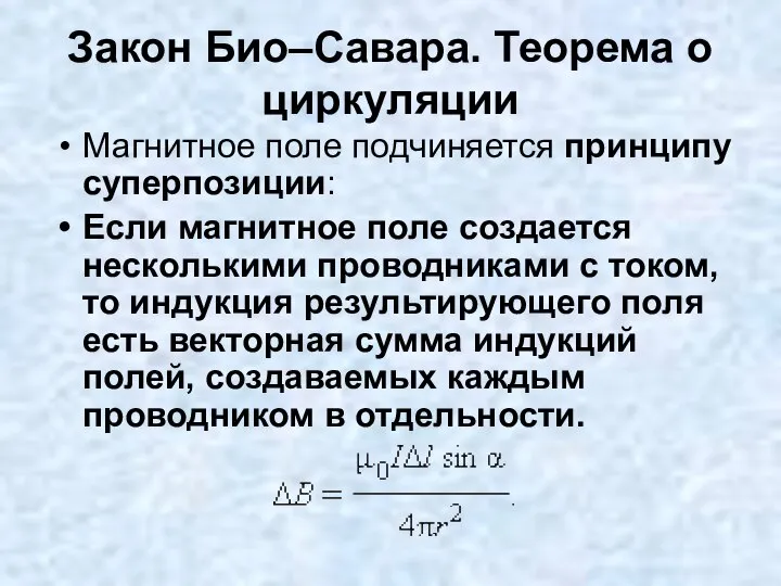 Закон Био–Савара. Теорема о циркуляции Магнитное поле подчиняется принципу суперпозиции: Если