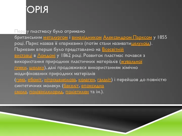 Історія Першу пластмасу було отримано британським металургом і винахідником Александром Парксом