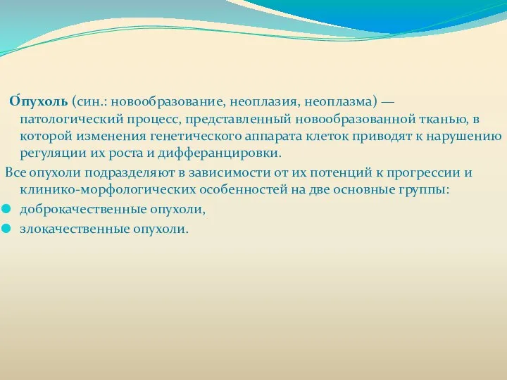 О́пухоль (син.: новообразование, неоплазия, неоплазма) — патологический процесс, представленный новообразованной тканью,