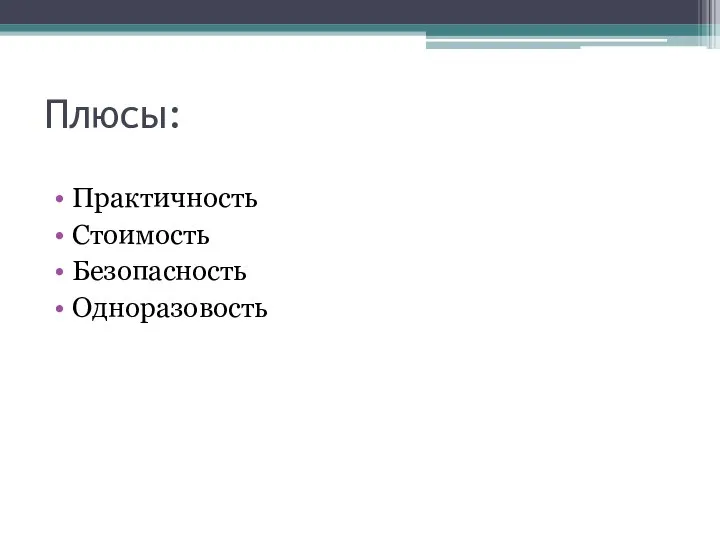 Плюсы: Практичность Стоимость Безопасность Одноразовость