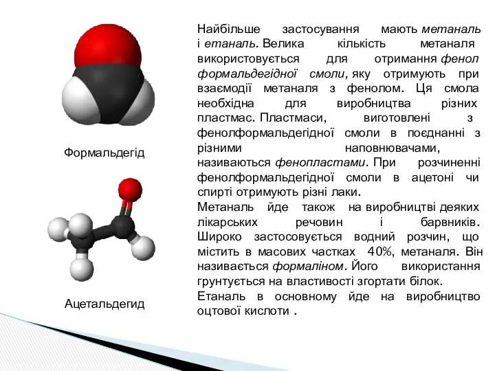 Найбільше застосування мають метаналь і етаналь. Велика кількість метаналя використовується для