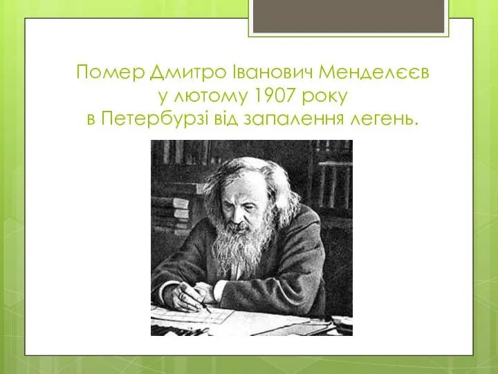 Помер Дмитро Іванович Менделєєв у лютому 1907 року в Петербурзі від запалення легень.