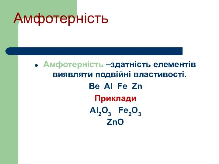 Амфотерність Амфотерність –здатність елементів виявляти подвійні властивості. Be Al Fe Zn Приклади Al2O3 Fe2O3 ZnO