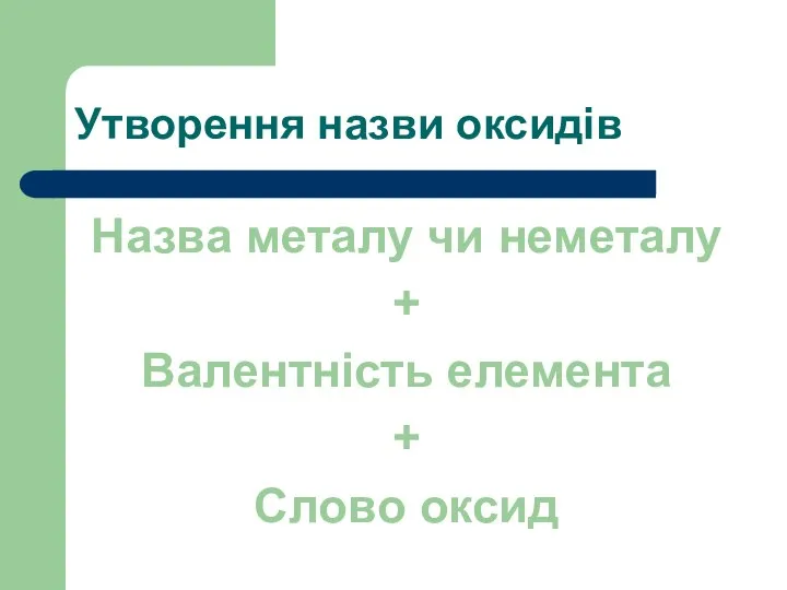 Утворення назви оксидів Назва металу чи неметалу + Валентність елемента + Слово оксид