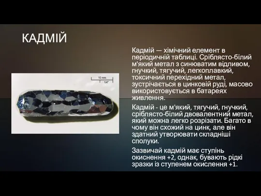 КАДМІЙ Кадмій — хімічний елемент в періодичній таблиці. Сріблясто-білий м'який метал