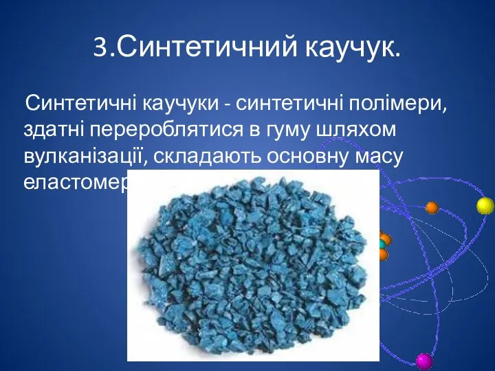 3.Синтетичний каучук. Синтетичні каучуки - синтетичні полімери, здатні перероблятися в гуму