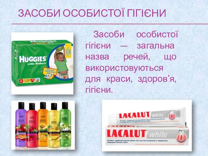 Засоби особистої гігієни Засоби особистої гігієни — загальна назва речей, що використовуються для краси, здоров’я, гігієни.