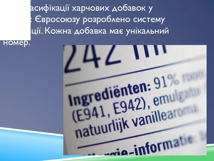 Для класифікації харчових добавок у країнах Євросоюзу розроблено систему нумерації. Кожна добавка має унікальний номер.