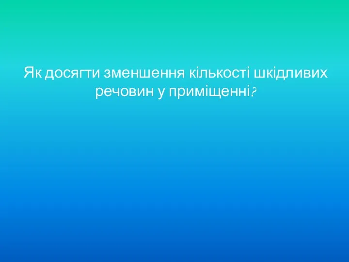 Як досягти зменшення кількості шкідливих речовин у приміщенні?