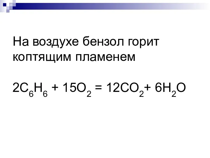 На воздухе бензол горит коптящим пламенем 2С6Н6 + 15О2 = 12СО2+ 6Н2О