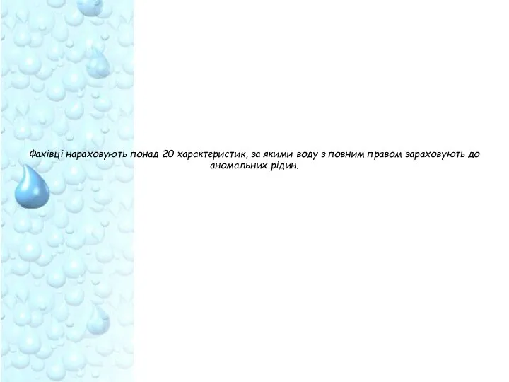 Фахівці нараховують понад 20 характеристик, за якими воду з повним правом зараховують до аномальних рідин.