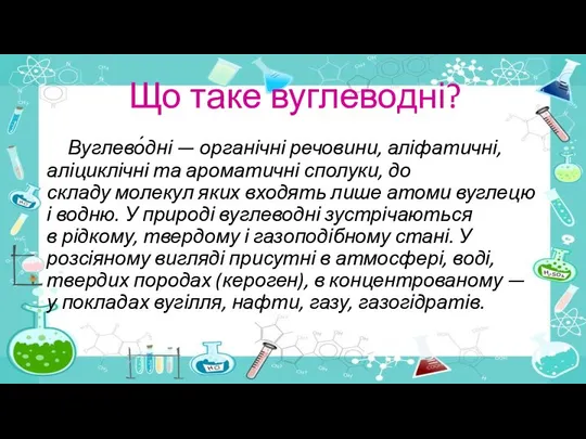 Що таке вуглеводні? Вуглево́дні — органічні речовини, аліфатичні, аліциклічні та ароматичні