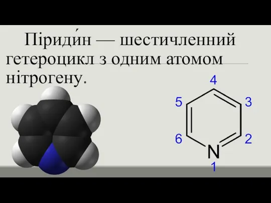 Піриди́н — шестичленний гетероцикл з одним атомом нітрогену.