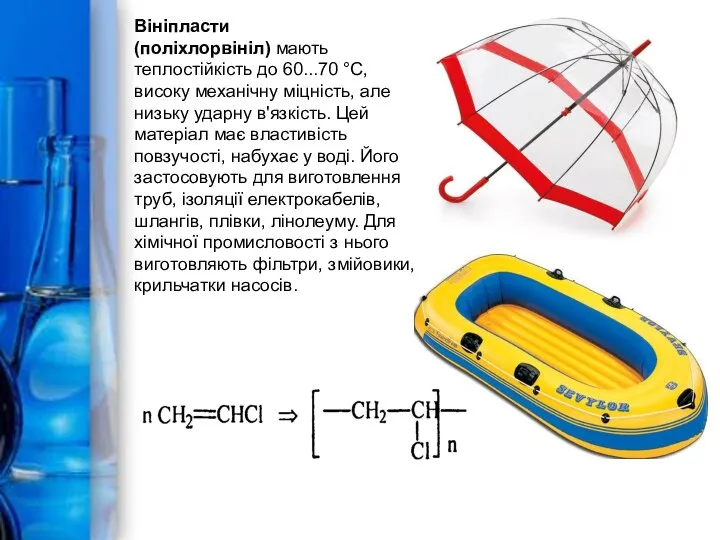 Вініпласти (поліхлорвініл) мають теплостійкість до 60...70 °С, високу механічну міцність, але