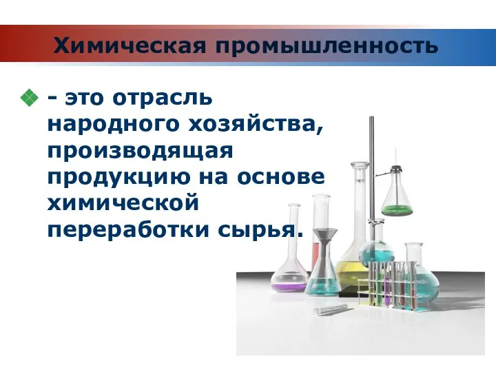 Химическая промышленность - это отрасль народного хозяйства, производящая продукцию на основе химической переработки сырья.
