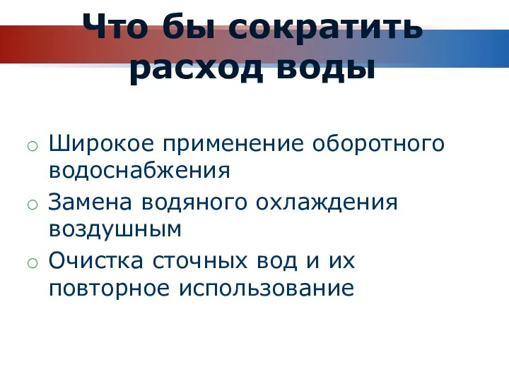 Что бы сократить расход воды Широкое применение оборотного водоснабжения Замена водяного