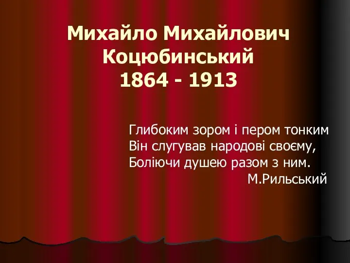 Михайло Михайлович Коцюбинський 1864 - 1913 Глибоким зором і пером тонким
