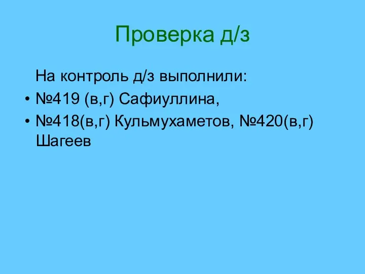 Проверка д/з На контроль д/з выполнили: №419 (в,г) Сафиуллина, №418(в,г) Кульмухаметов, №420(в,г)Шагеев