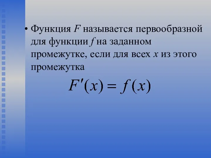 Функция F называется первообразной для функции f на заданном промежутке, если