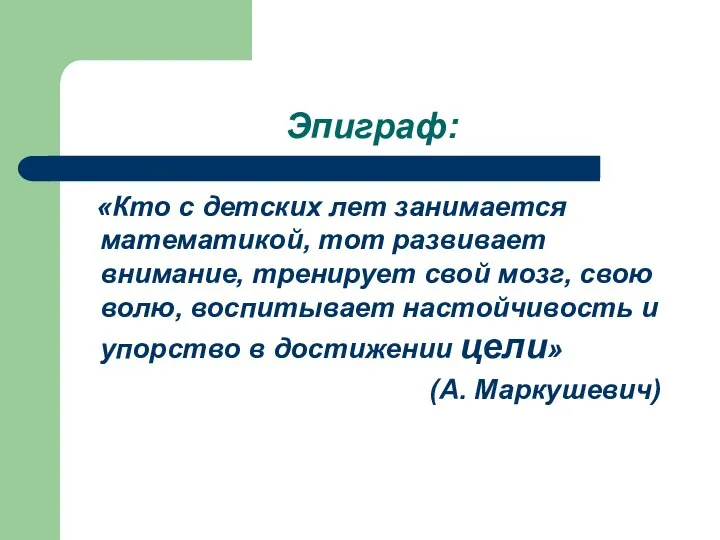 Эпиграф: «Кто с детских лет занимается математикой, тот развивает внимание, тренирует