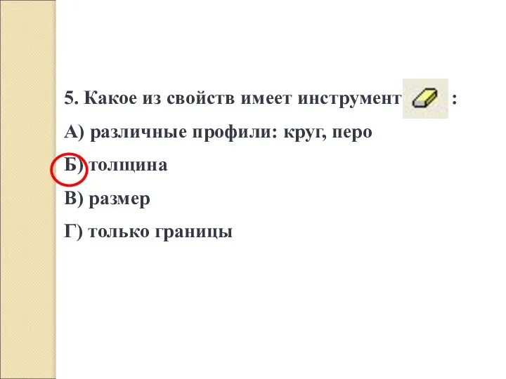 5. Какое из свойств имеет инструмент : А) различные профили: круг,