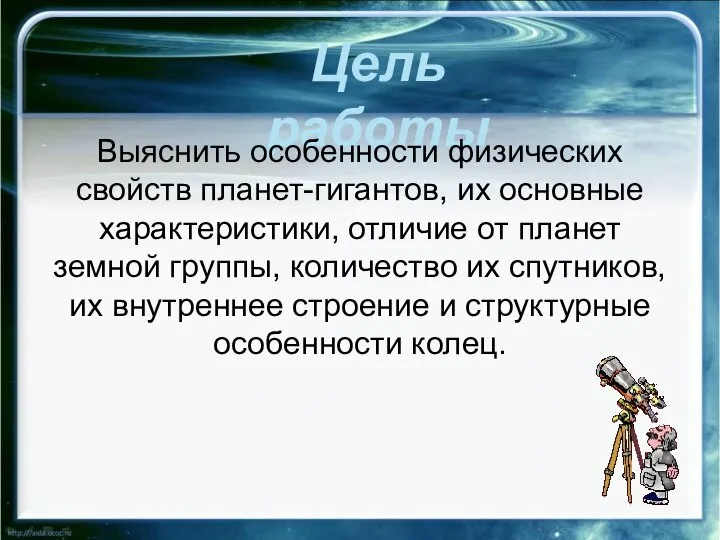 Цель работы Выяснить особенности физических свойств планет-гигантов, их основные характеристики, отличие