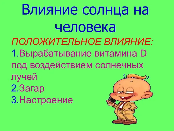 Влияние солнца на человека ПОЛОЖИТЕЛЬНОЕ ВЛИЯНИЕ: 1.Вырабатывание витамина D под воздействием солнечных лучей 2.Загар 3.Настроение