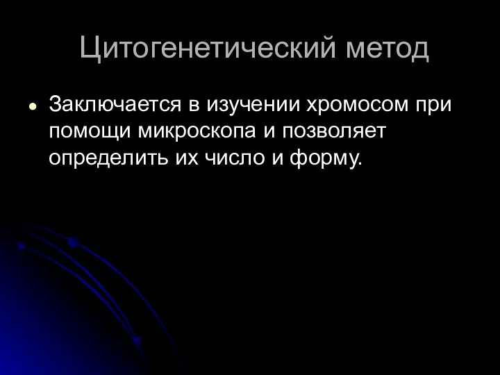 Цитогенетический метод Заключается в изучении хромосом при помощи микроскопа и позволяет определить их число и форму.