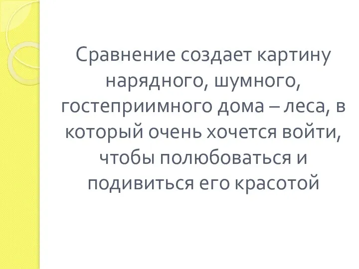 Сравнение создает картину нарядного, шумного, гостеприимного дома – леса, в который