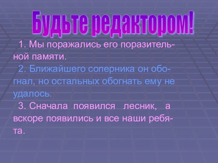 1. Мы поражались его поразитель- ной памяти. 2. Ближайшего соперника он