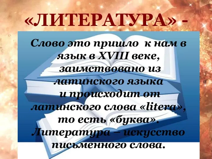 «ЛИТЕРАТУРА» - Слово это пришло к нам в язык в XVIII