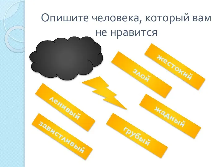 Опишите человека, который вам не нравится злой ленивый завистливый жадный жестокий грубый