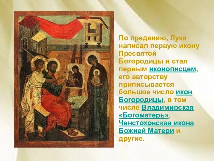 По преданию, Лука написал первую икону Пресвятой Богородицы и стал первым