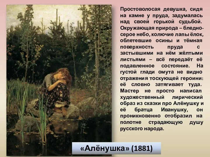 «Алёнушка» (1881) Простоволосая девушка, сидя на камне у пруда, задумалась над