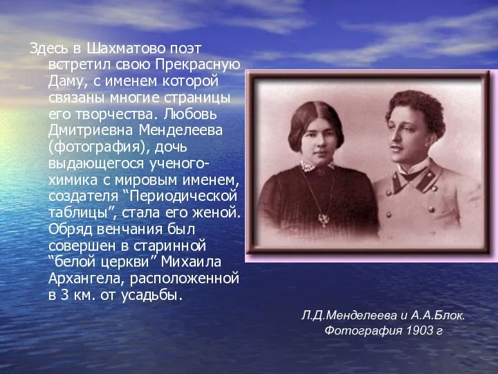 Здесь в Шахматово поэт встретил свою Прекрасную Даму, с именем которой