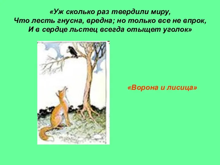 «Уж сколько раз твердили миру, Что лесть гнусна, вредна; но только