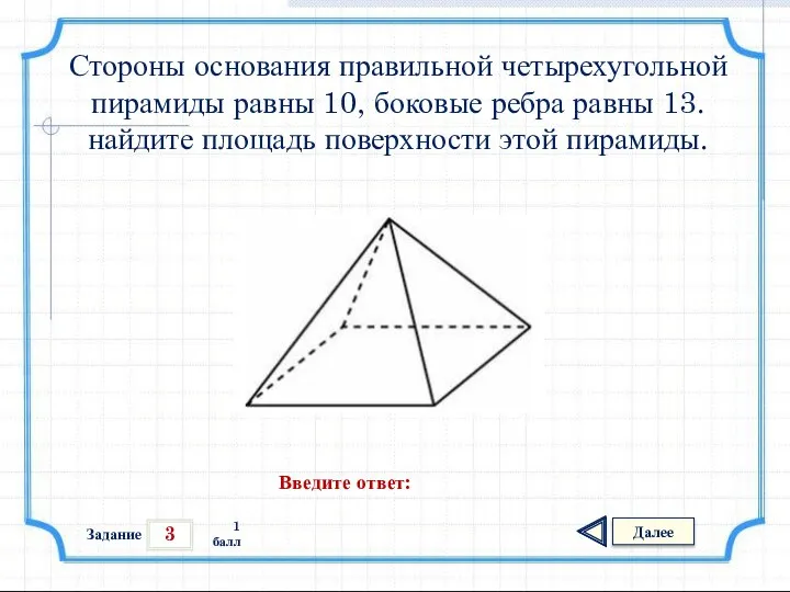 3 Задание Далее 1 балл Введите ответ: Стороны основания правильной четырехугольной