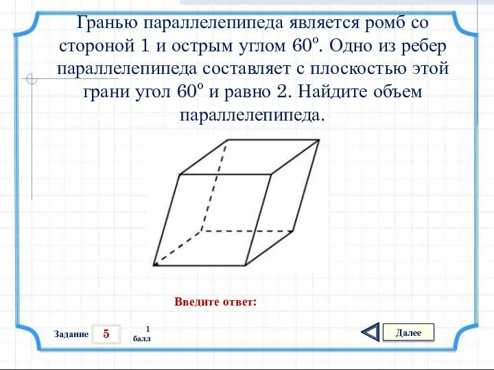 5 Задание Далее 1 балл Введите ответ: Гранью параллелепипеда является ромб