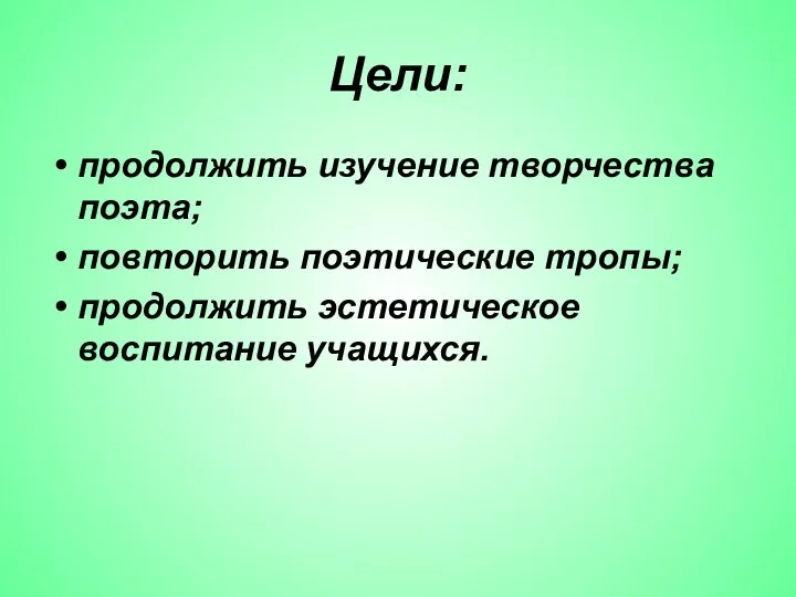 Цели: продолжить изучение творчества поэта; повторить поэтические тропы; продолжить эстетическое воспитание учащихся.