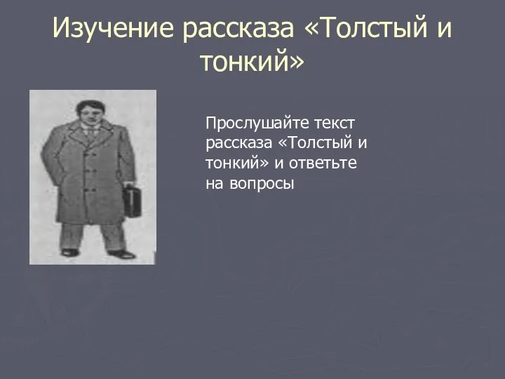 Изучение рассказа «Толстый и тонкий» Прослушайте текст рассказа «Толстый и тонкий» и ответьте на вопросы