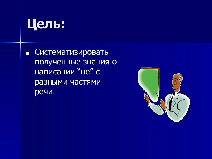 Цель: Систематизировать полученные знания о написании “не” с разными частями речи.