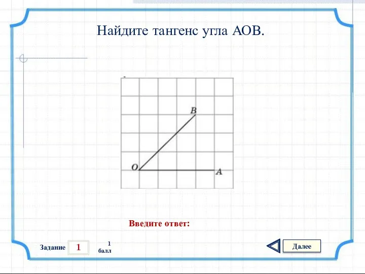 1 Задание Далее 1 балл Введите ответ: Найдите тангенс угла АОВ.