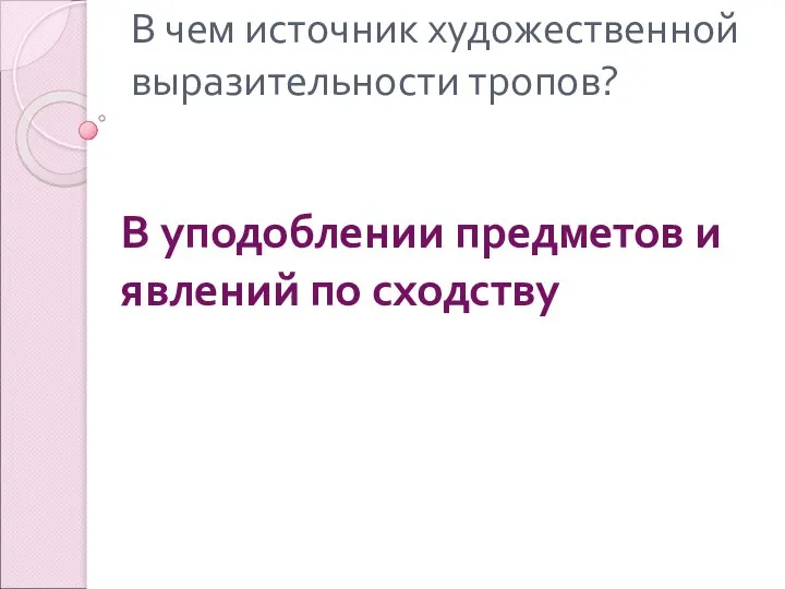 В чем источник художественной выразительности тропов? В уподоблении предметов и явлений по сходству