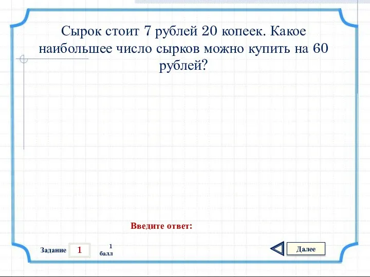 1 Задание Далее 1 балл Введите ответ: Сырок стоит 7 рублей