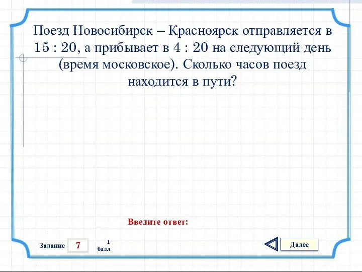 7 Задание Далее 1 балл Введите ответ: Поезд Новосибирск – Красноярск