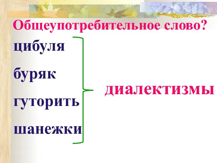 Общеупотребительное слово? цибуля буряк гуторить шанежки диалектизмы