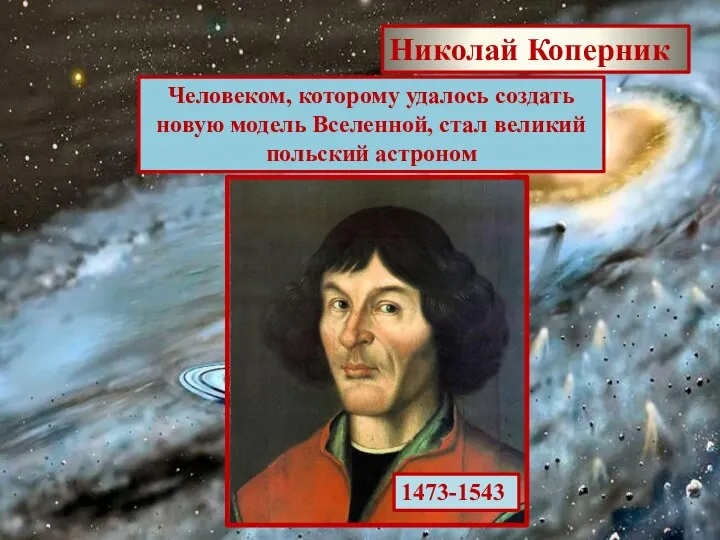 Человеком, которому удалось создать новую модель Вселенной, стал великий польский астроном Николай Коперник 1473-1543